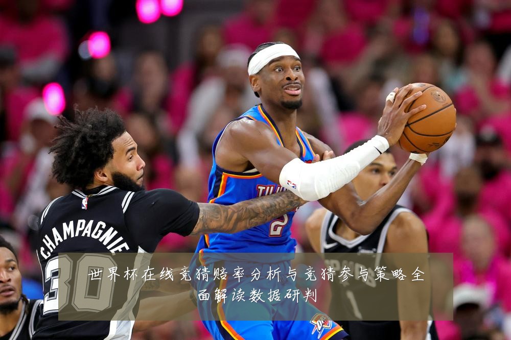 世界杯在线竞猜赔率分析与竞猜参与策略全面解读数据研判