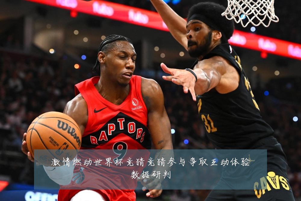 激情燃动世界杯竞猜竞猜参与争取互动体验数据研判